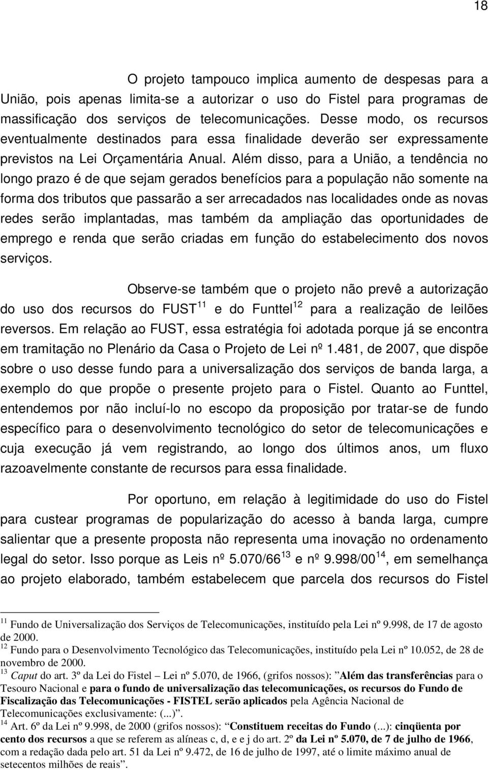 Além disso, para a União, a tendência no longo prazo é de que sejam gerados benefícios para a população não somente na forma dos tributos que passarão a ser arrecadados nas localidades onde as novas