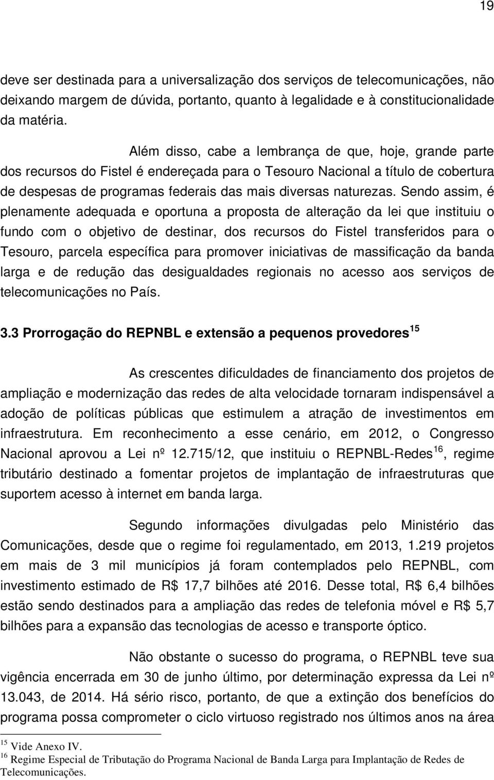 Sendo assim, é plenamente adequada e oportuna a proposta de alteração da lei que instituiu o fundo com o objetivo de destinar, dos recursos do Fistel transferidos para o Tesouro, parcela específica