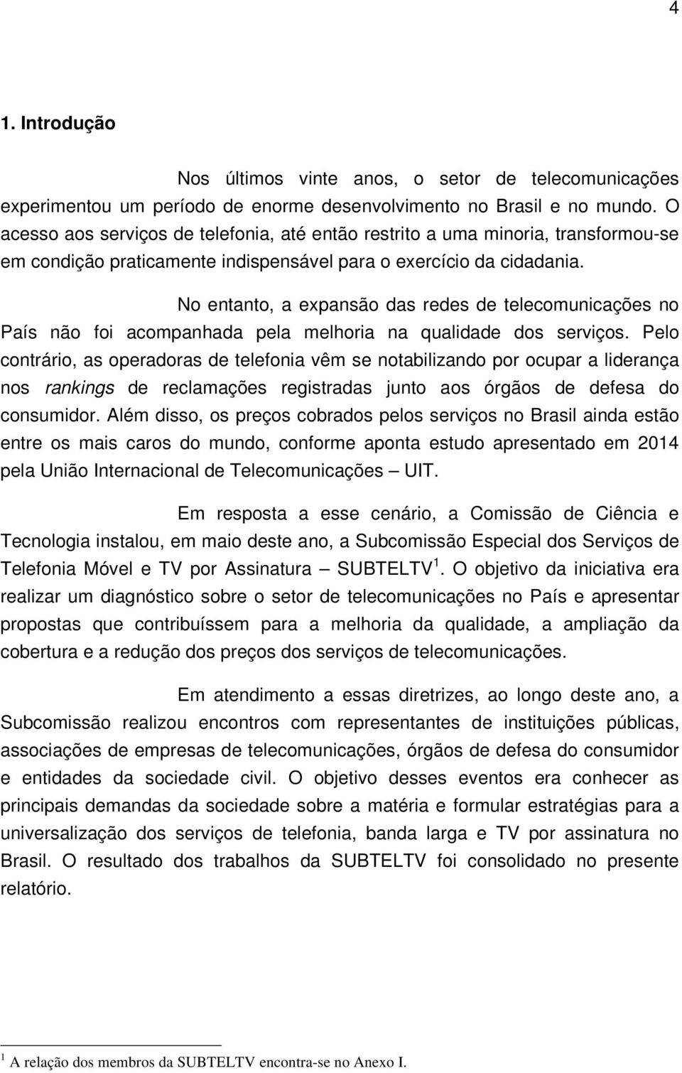 No entanto, a expansão das redes de telecomunicações no País não foi acompanhada pela melhoria na qualidade dos serviços.