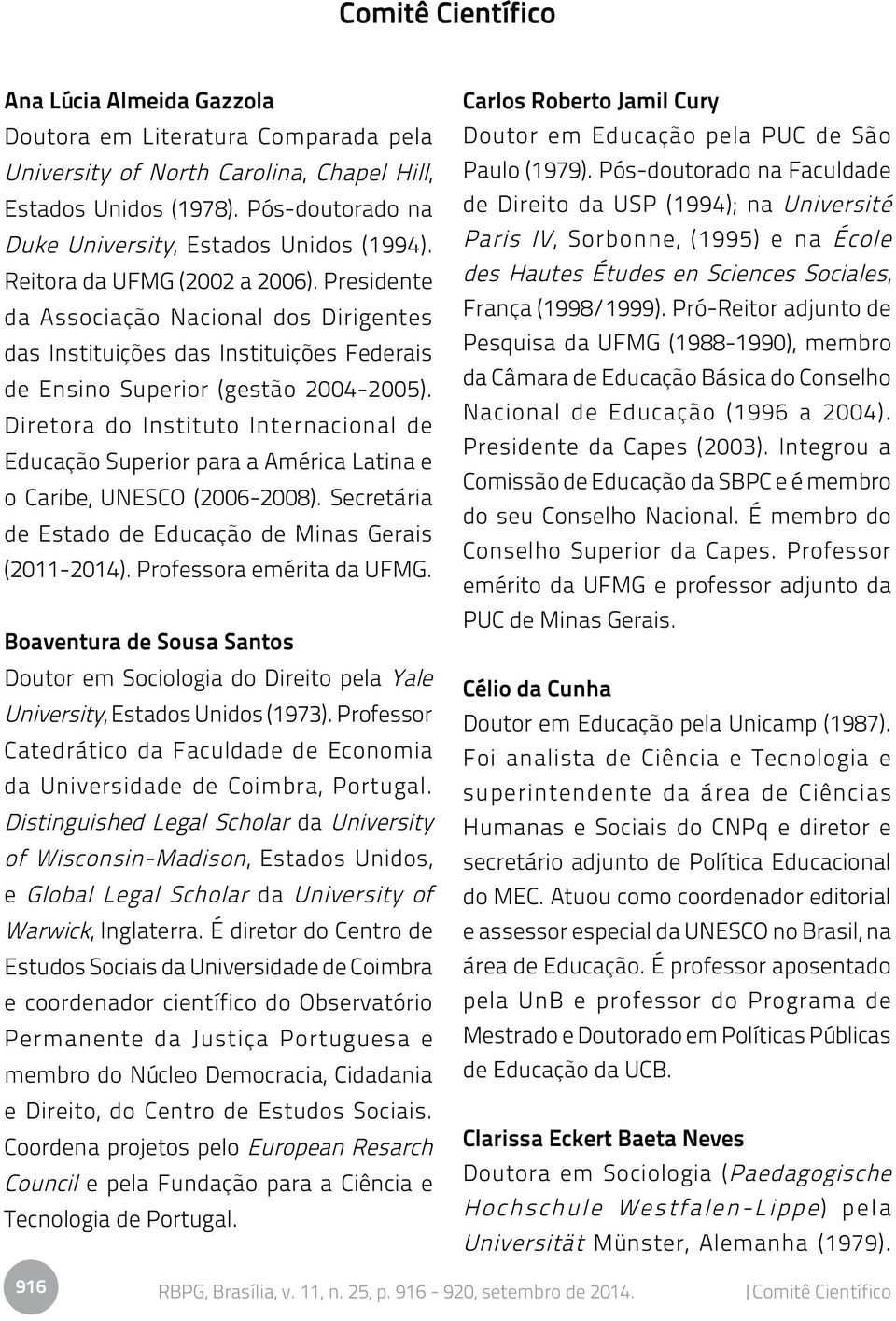 Diretora do Instituto Internacional de Educação Superior para a América Latina e o Caribe, UNESCO (2006-2008). Secretária de Estado de Educação de Minas Gerais (2011-2014). Professora emérita da UFMG.
