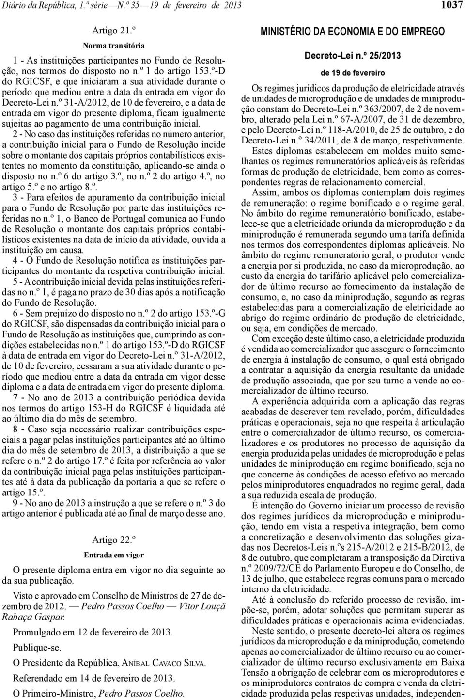 º 31-A/2012, de 10 de fevereiro, e a data de entrada em vigor do presente diploma, ficam igualmente sujeitas ao pagamento de uma contribuição inicial.