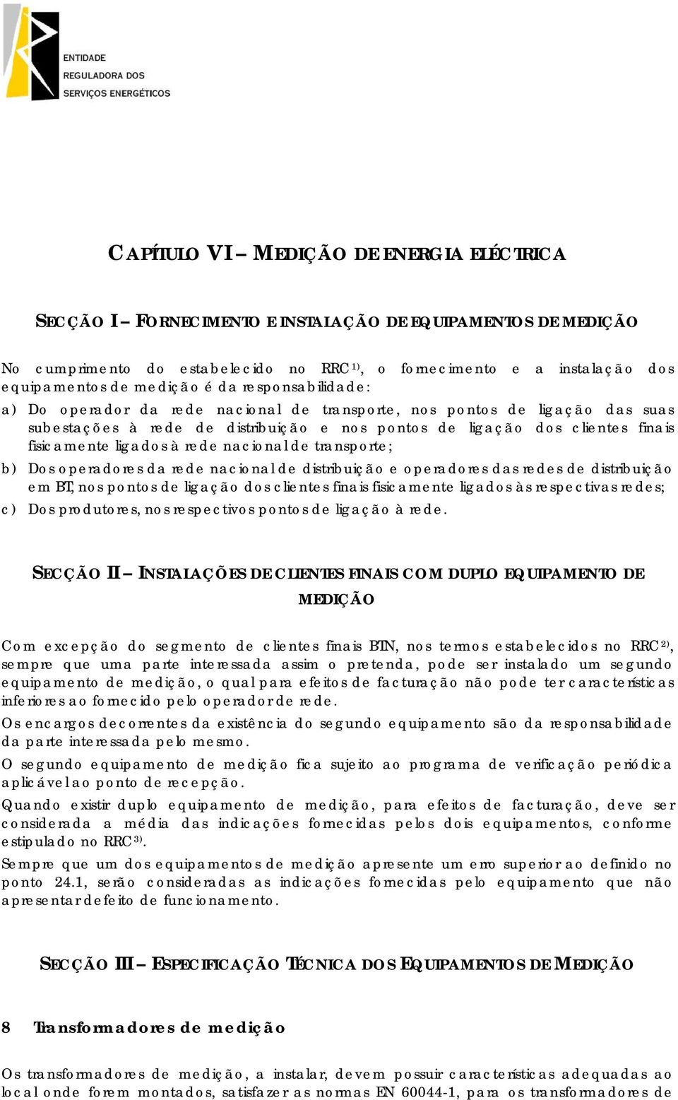 ligados à rede nacional de transporte; b) Dos operadores da rede nacional de distribuição e operadores das redes de distribuição em BT, nos pontos de ligação dos clientes finais fisicamente ligados