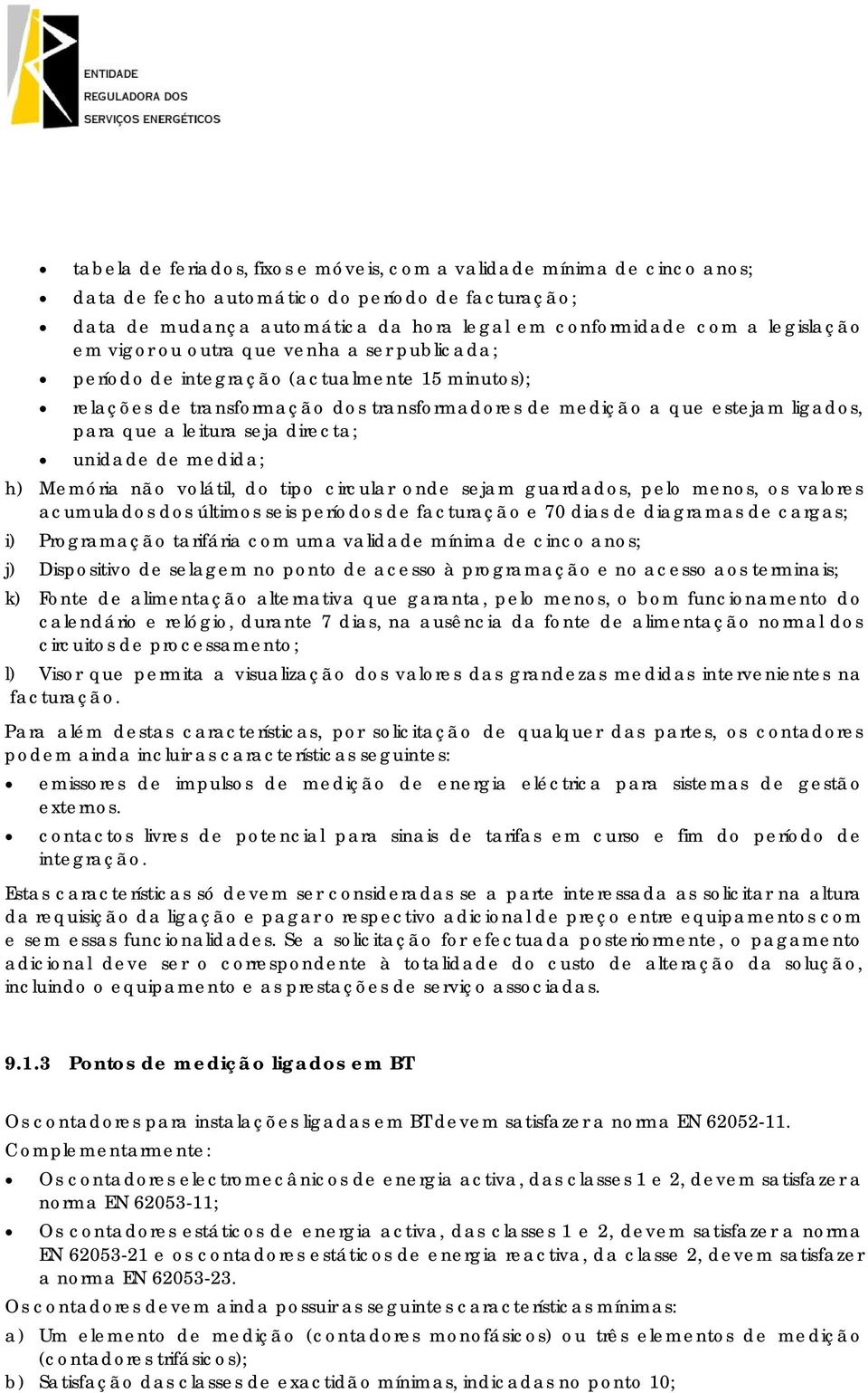 directa; unidade de medida; h) Memória não volátil, do tipo circular onde sejam guardados, pelo menos, os valores acumulados dos últimos seis períodos de facturação e 70 dias de diagramas de cargas;