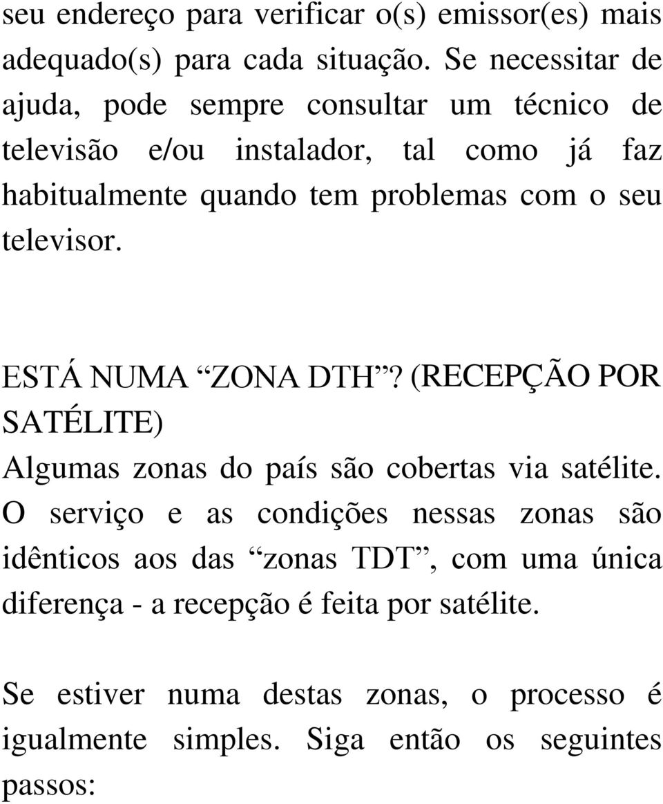 com o seu televisor. ESTÁ NUMA ZONA DTH? (RECEPÇÃO POR SATÉLITE) Algumas zonas do país são cobertas via satélite.