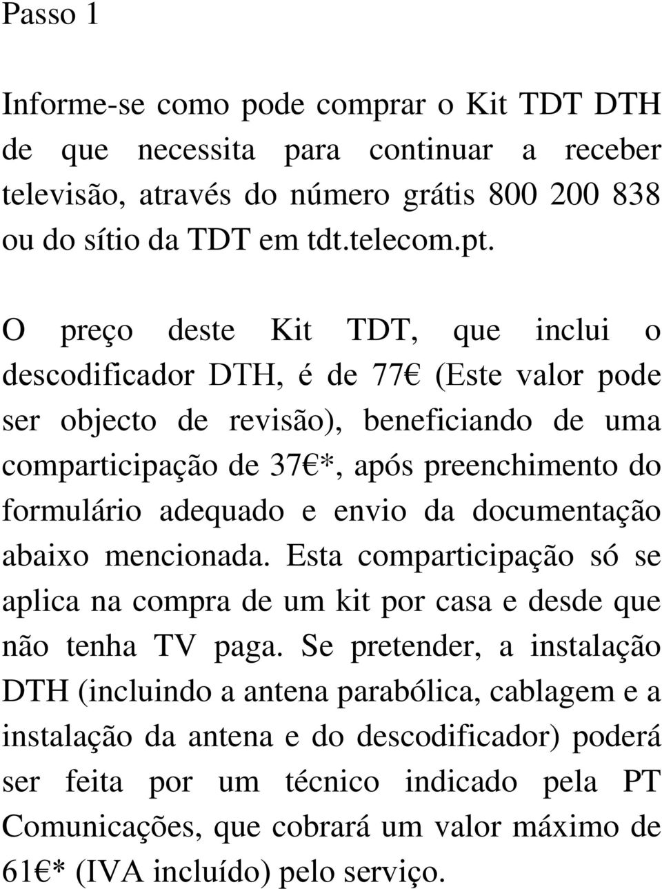 adequado e envio da documentação abaixo mencionada. Esta comparticipação só se aplica na compra de um kit por casa e desde que não tenha TV paga.