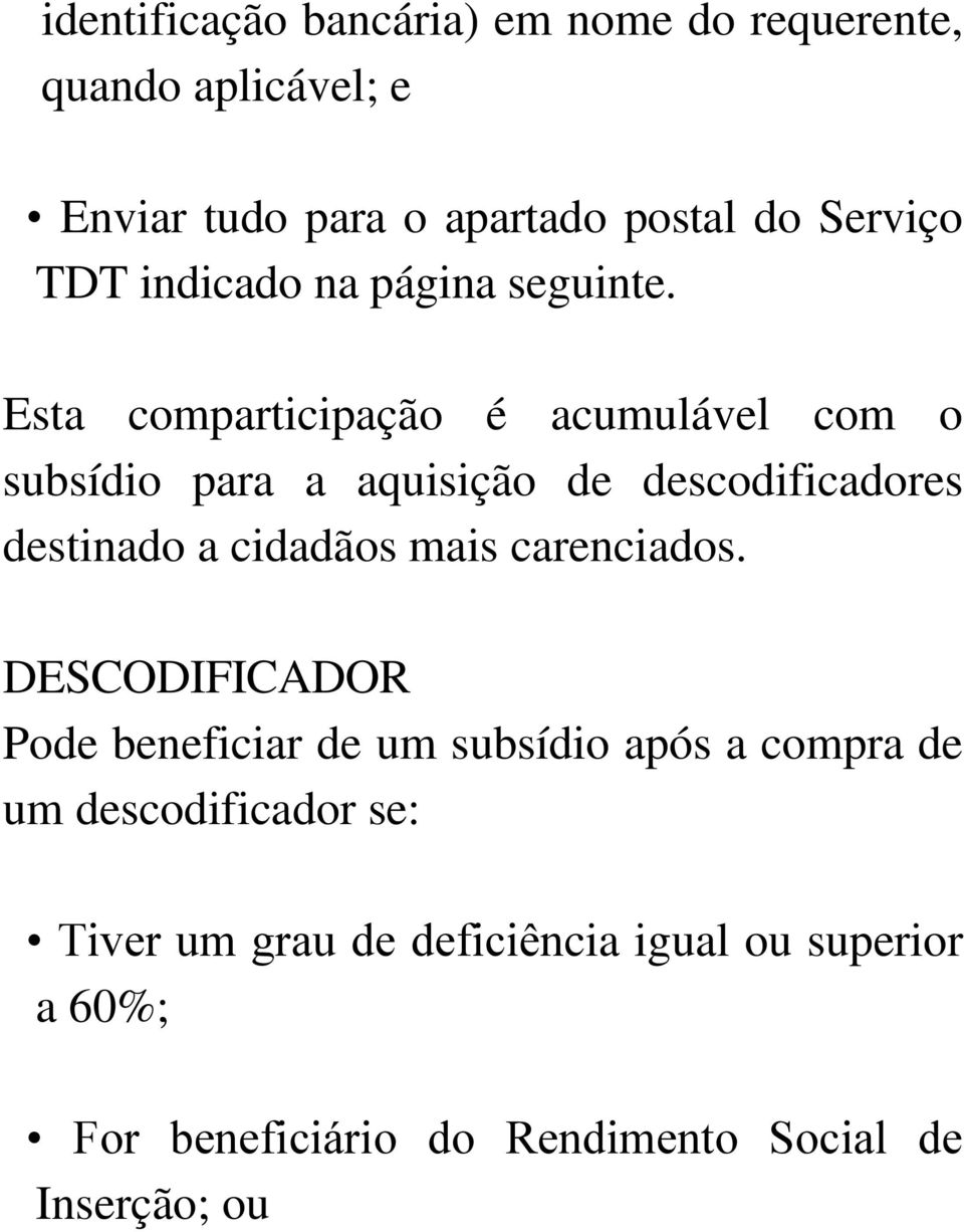 Esta comparticipação é acumulável com o subsídio para a aquisição de descodificadores destinado a cidadãos mais