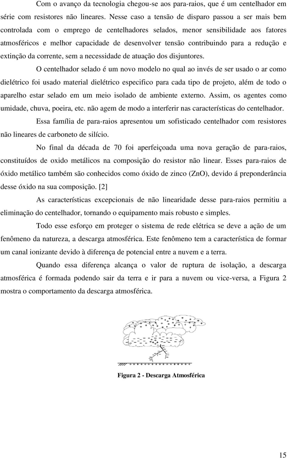 contribuindo para a redução e extinção da corrente, sem a necessidade de atuação dos disjuntores.