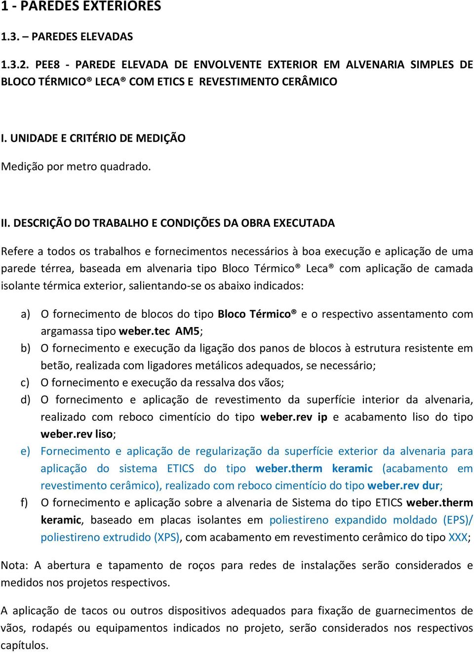 DESCRIÇÃO DO TRABALHO E CONDIÇÕES DA OBRA EXECUTADA Refere a todos os trabalhos e fornecimentos necessários à boa execução e aplicação de uma parede térrea, baseada em alvenaria tipo Bloco Térmico