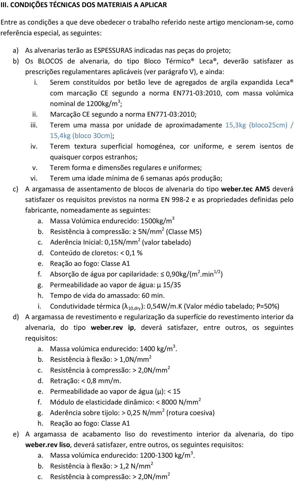 Serem constituídos por betão leve de agregados de argila expandida Leca com marcação CE segundo a norma EN771-03:2010, com massa volúmica nominal de 1200kg/m 3 ; ii.