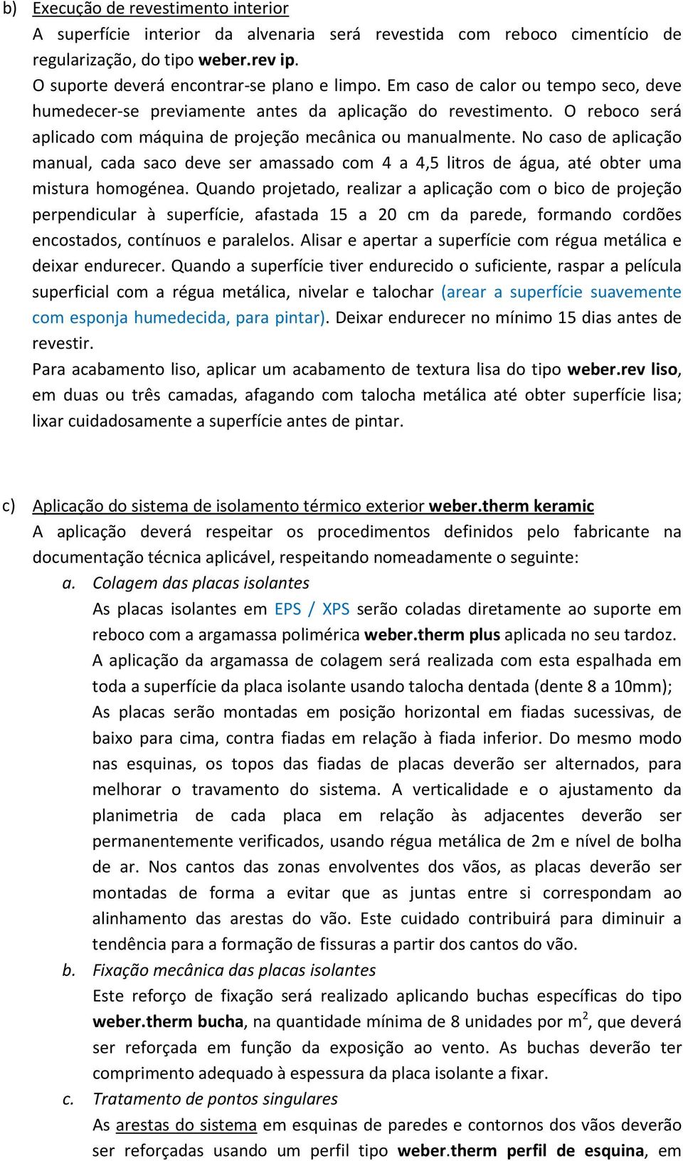 No caso de aplicação manual, cada saco deve ser amassado com 4 a 4,5 litros de água, até obter uma mistura homogénea.