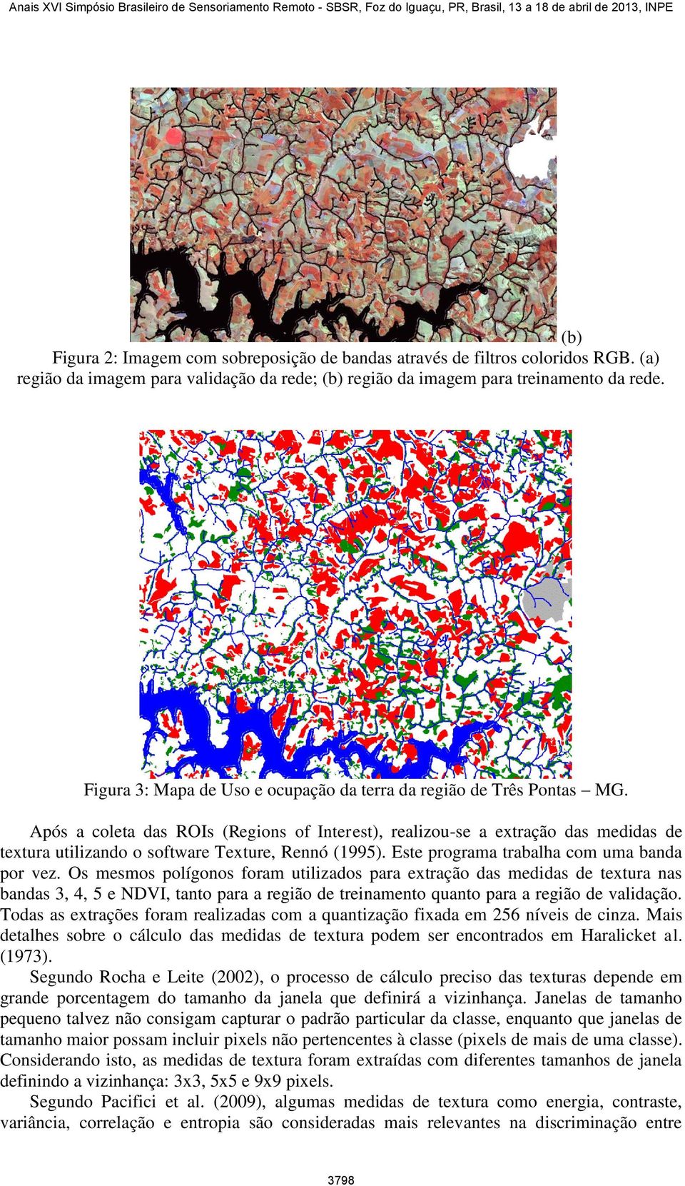 Após a coleta das ROIs (Regions of Interest), realizou-se a extração das medidas de textura utilizando o software Texture, Rennó (1995). Este programa trabalha com uma banda por vez.