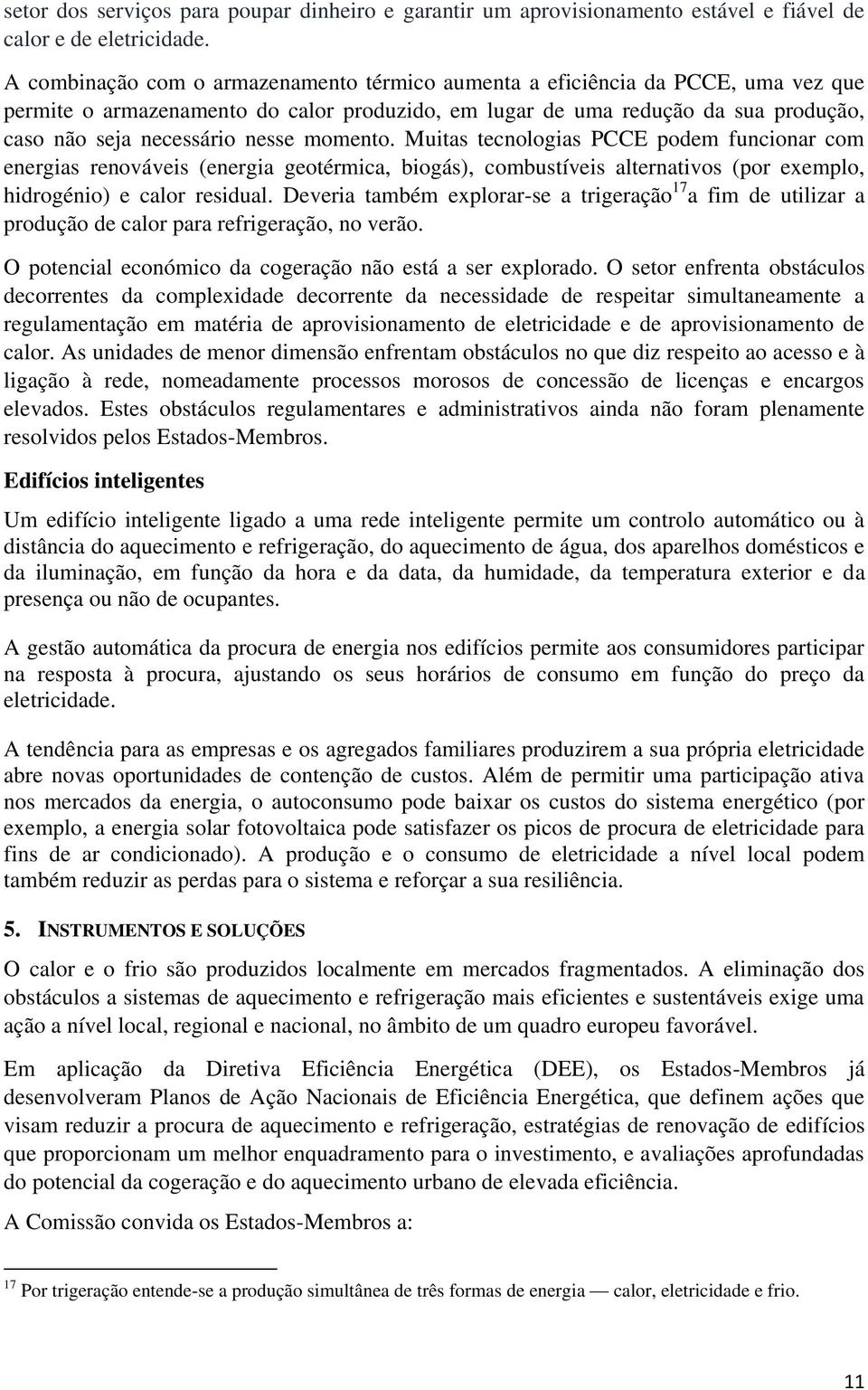 momento. Muitas tecnologias PCCE podem funcionar com energias renováveis (energia geotérmica, biogás), combustíveis alternativos (por exemplo, hidrogénio) e calor residual.