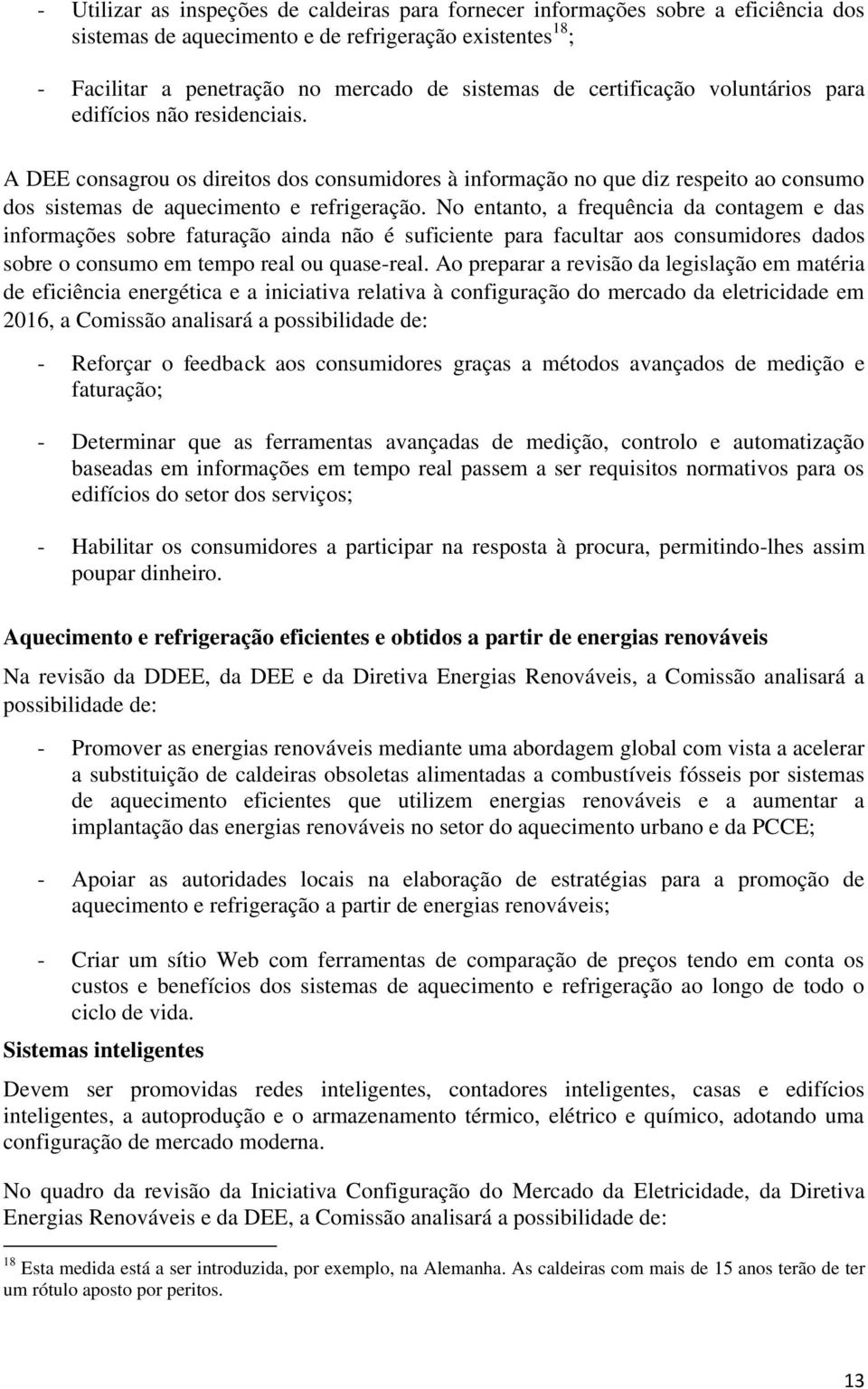 No entanto, a frequência da contagem e das informações sobre faturação ainda não é suficiente para facultar aos consumidores dados sobre o consumo em tempo real ou quase-real.