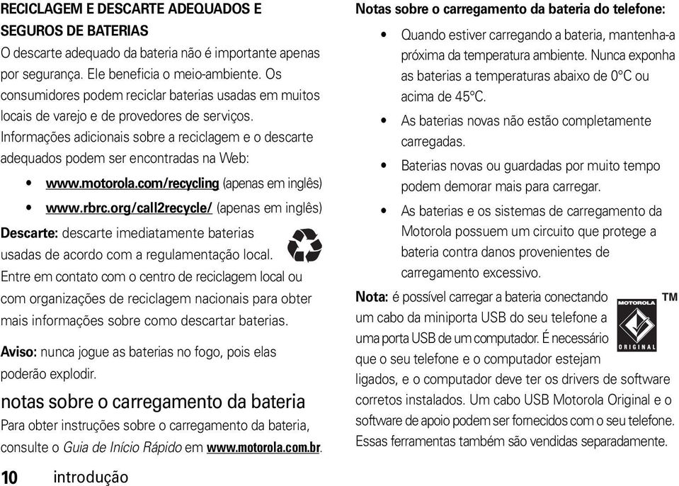 Informações adicionais sobre a reciclagem e o descarte adequados podem ser encontradas na Web: www.motorola.com/recycling (apenas em inglês) www.rbrc.