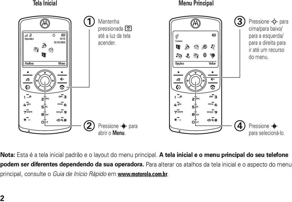 2 Pressione s para abrir o Menu. 4 Pressione s para selecioná-lo. Nota: Esta é a tela inicial padrão e o layout do menu principal.