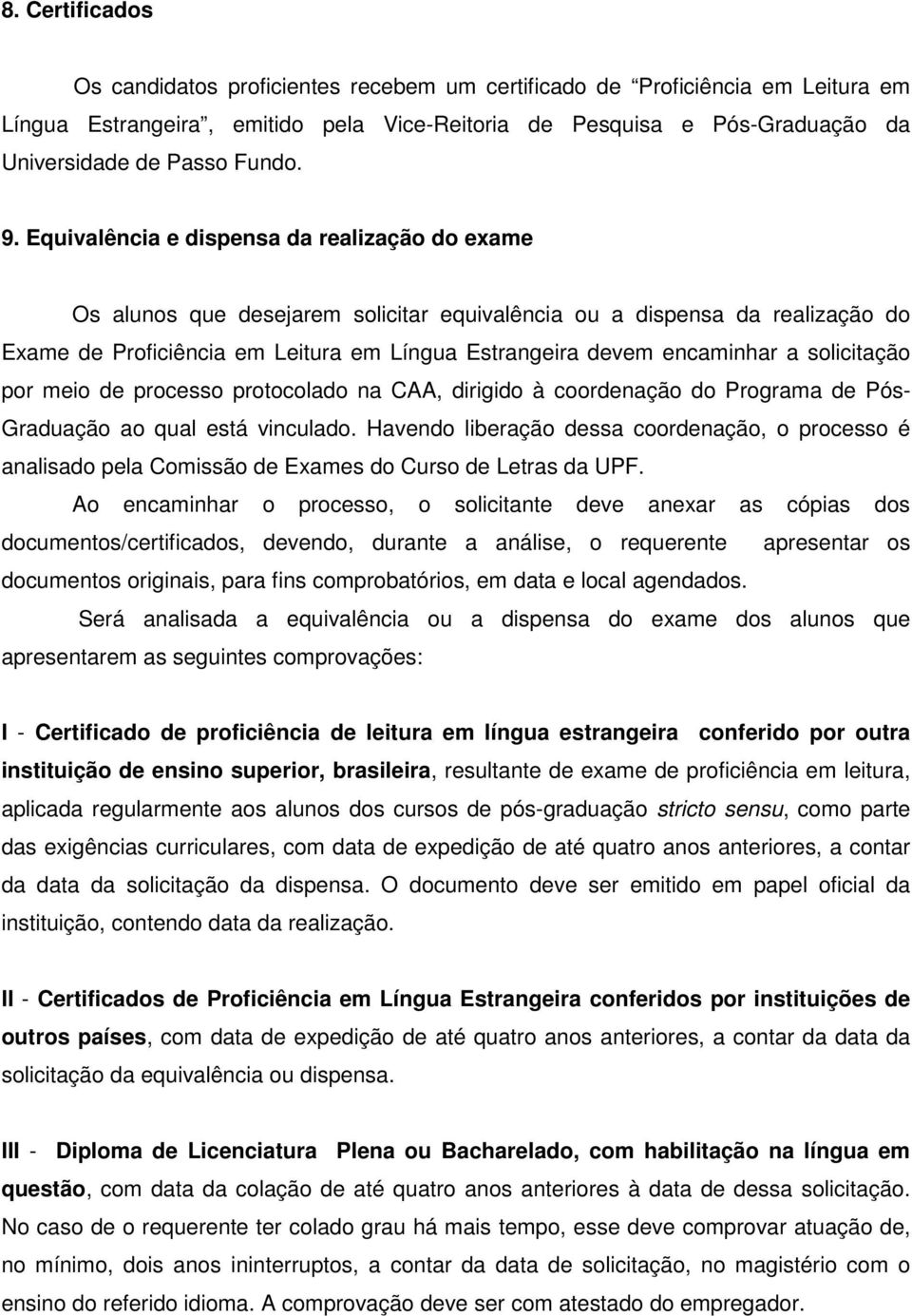 Equivalência e dispensa da realização do exame Os alunos que desejarem solicitar equivalência ou a dispensa da realização do Exame de Proficiência em Leitura em Língua Estrangeira devem encaminhar a