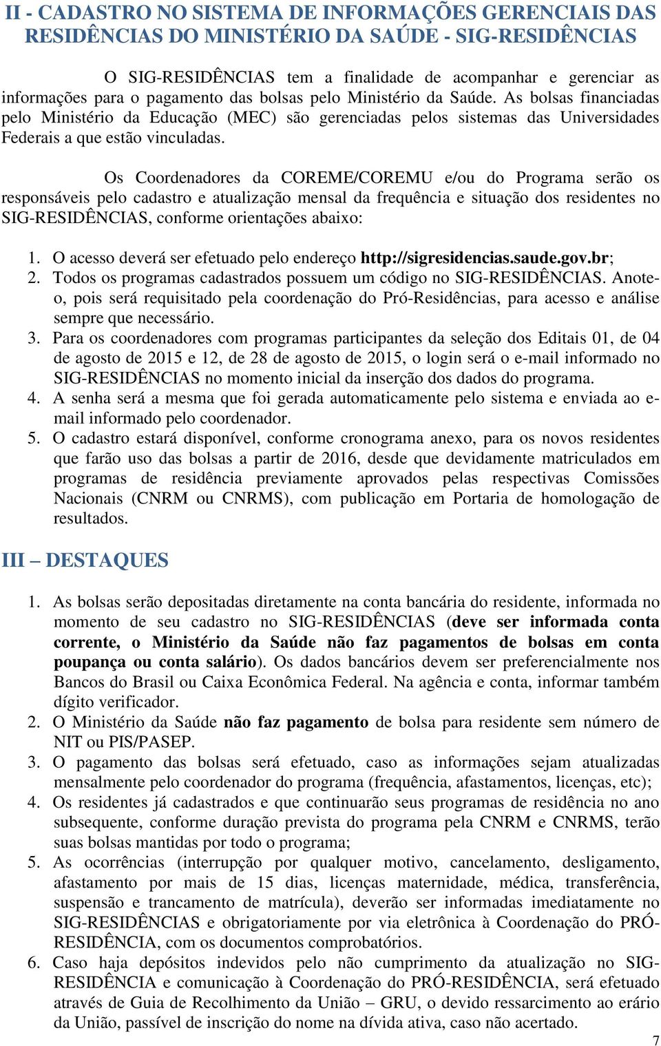 Os Coordenadores da COREME/COREMU e/ou do Programa serão os responsáveis pelo cadastro e atualização mensal da frequência e situação dos residentes no SIG-RESIDÊNCIAS, conforme orientações abaixo: 1.