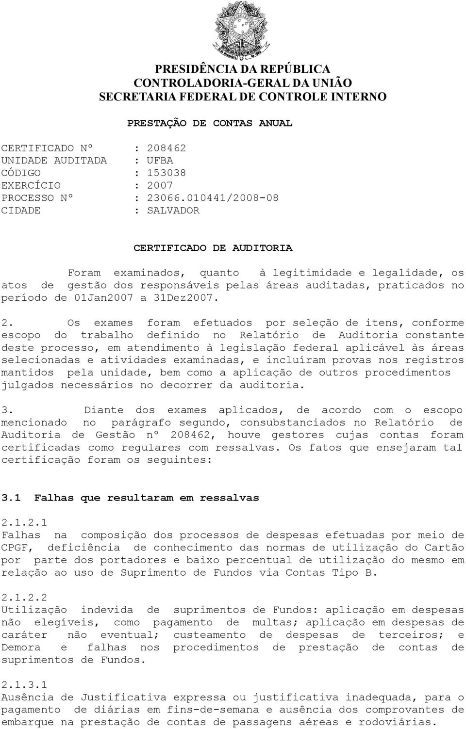 010441/2008-08 CIDADE : SALVADOR CERTIFICADO DE AUDITORIA Foram examinados, quanto à legitimidade e legalidade, os atos de gestão dos responsáveis pelas áreas auditadas, praticados no período de