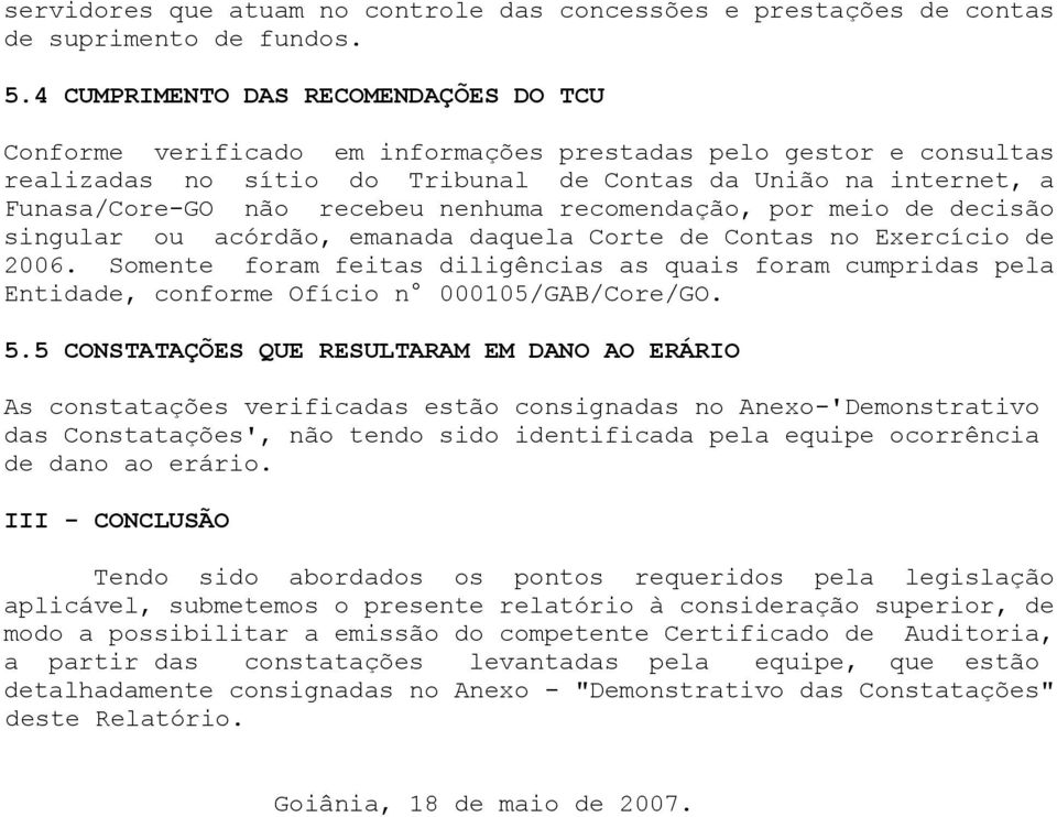 recebeu nenhuma recomendação, por meio de decisão singular ou acórdão, emanada daquela Corte de Contas no Exercício de 2006.