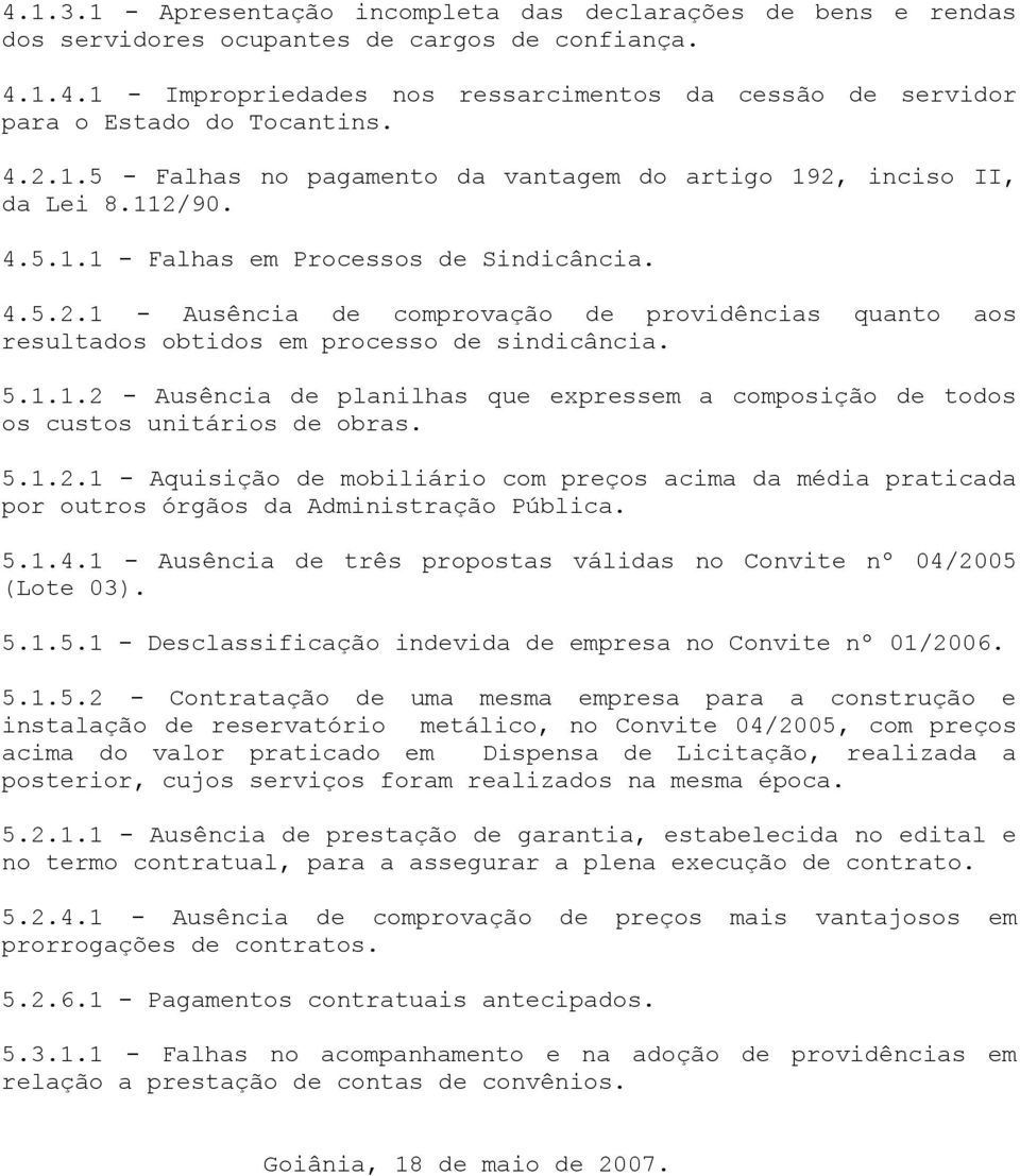 5.1.1.2 - Ausência de planilhas que expressem a composição de todos os custos unitários de obras. 5.1.2.1 - Aquisição de mobiliário com preços acima da média praticada por outros órgãos da Administração Pública.