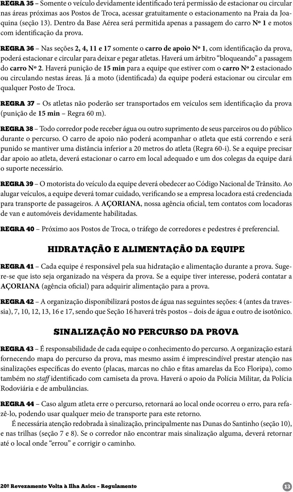 REGRA 36 Nas seções 2, 4, 11 e 17 somente o carro de apoio Nº 1, com identificação da prova, poderá estacionar e circular para deixar e pegar atletas.