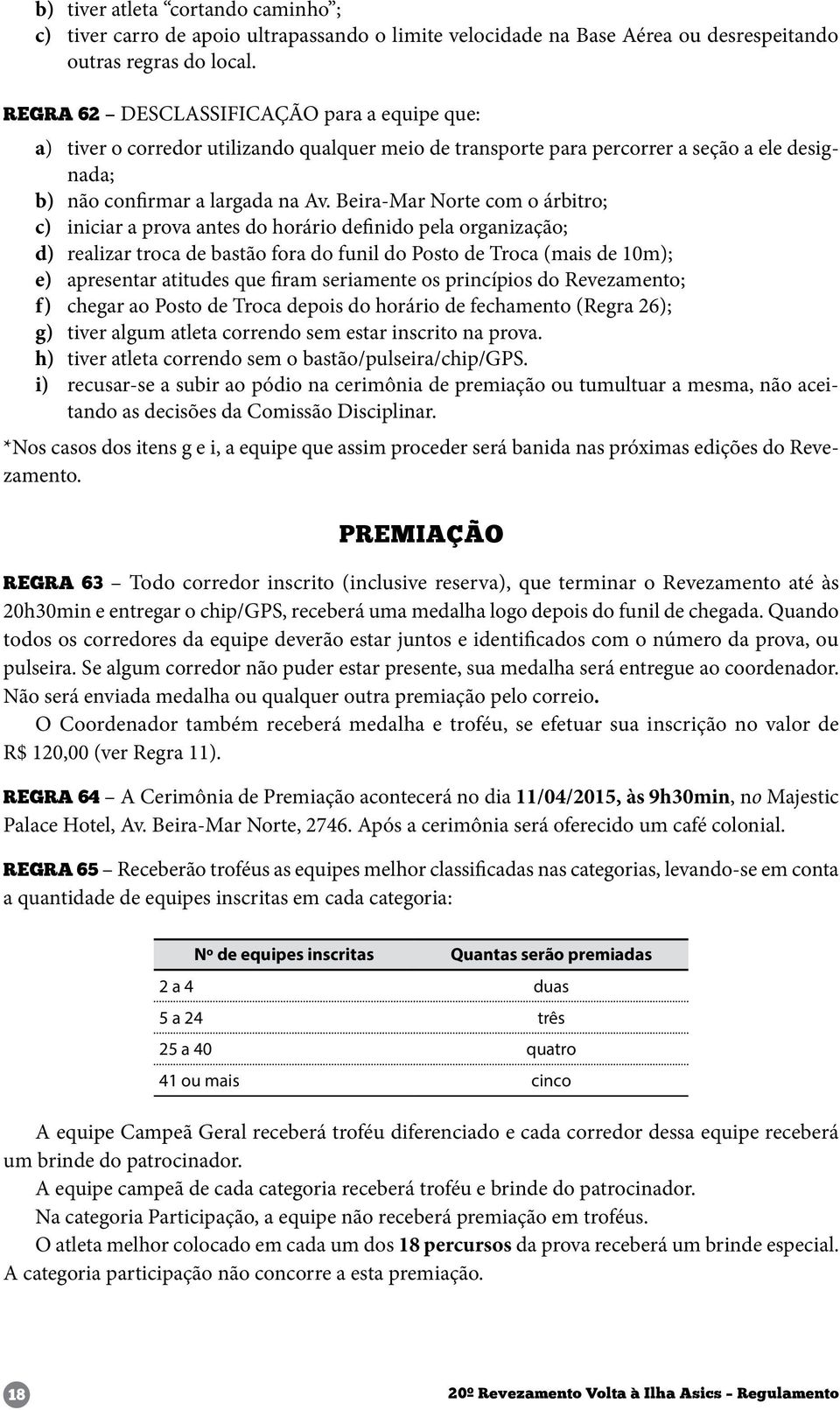 Beira-Mar Norte com o árbitro; c) iniciar a prova antes do horário definido pela organização; d) realizar troca de bastão fora do funil do Posto de Troca (mais de 10m); e) apresentar atitudes que