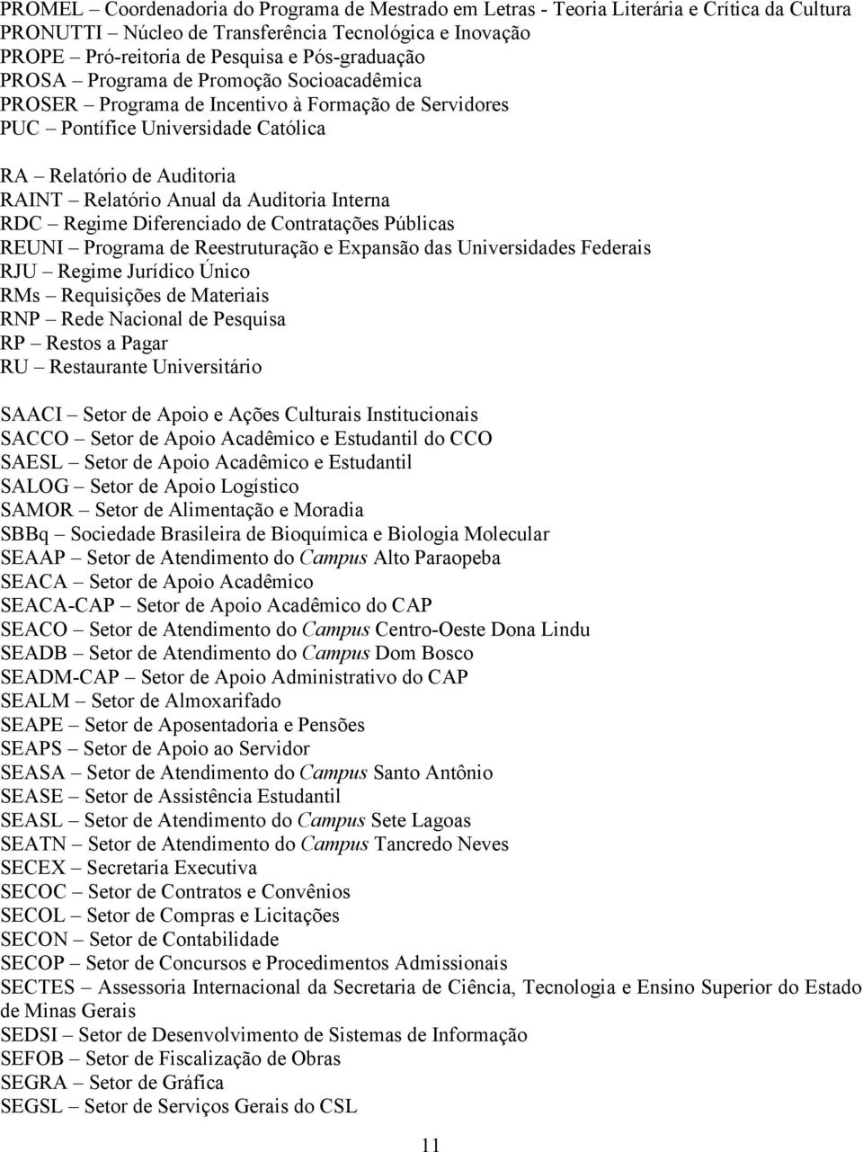 Interna RDC Regime Diferenciado de Contratações Públicas REUNI Programa de Reestruturação e Expansão das Universidades Federais RJU Regime Jurídico Único RMs Requisições de Materiais RNP Rede