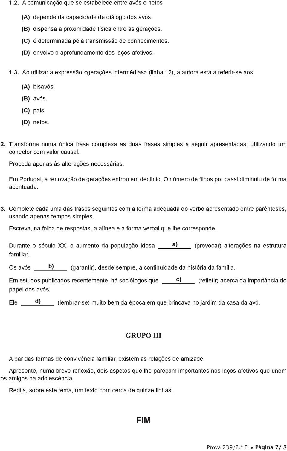 Ao utilizar a expressão «gerações intermédias» (linha 12), a autora está a referir-se aos (A) bisavós. (B) avós. (C) pais. (D) netos. 2.