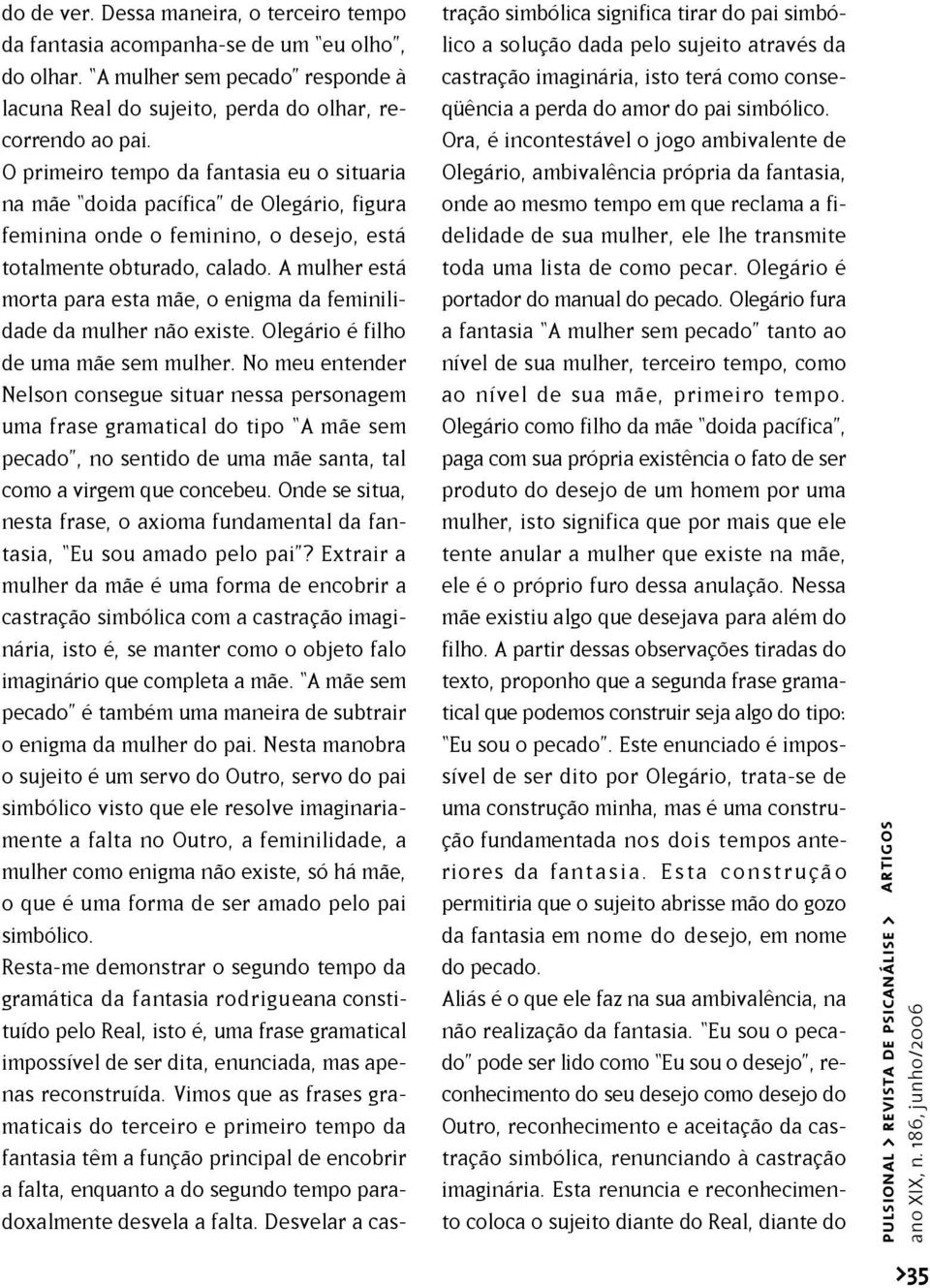 A mulher está morta para esta mãe, o enigma da feminilidade da mulher não existe. Olegário é filho de uma mãe sem mulher.