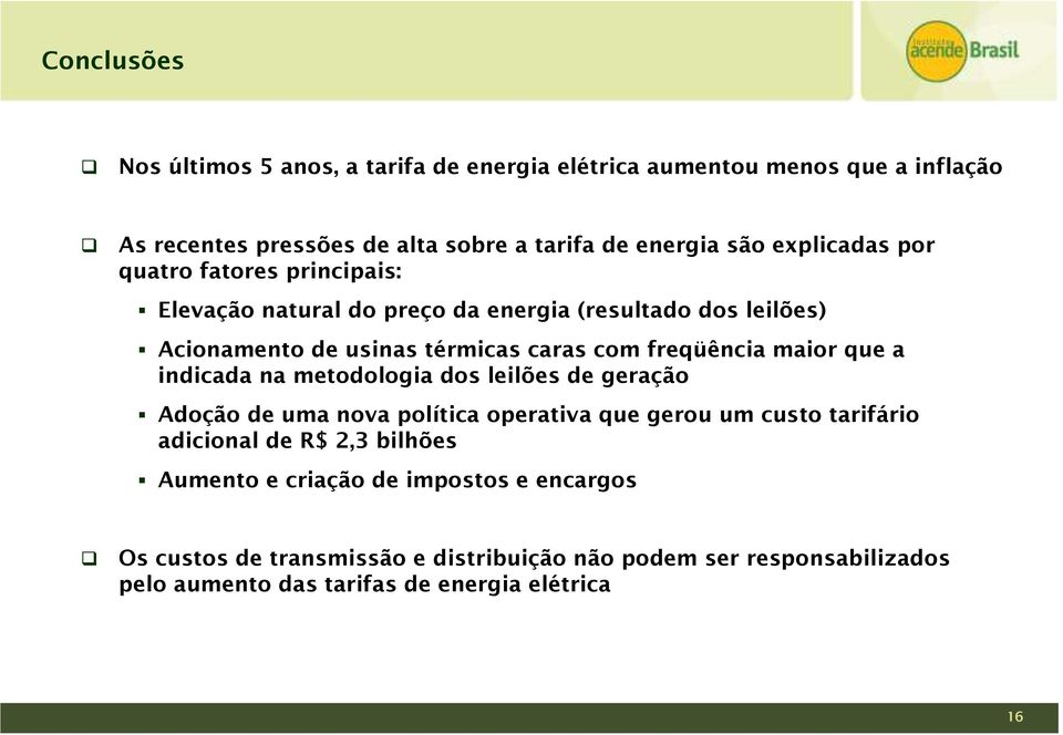 maior que a indicada na metodologia dos leilões de geração Adoção de uma nova política operativa que gerou um custo tarifário adicional de R$ 2,3 bilhões