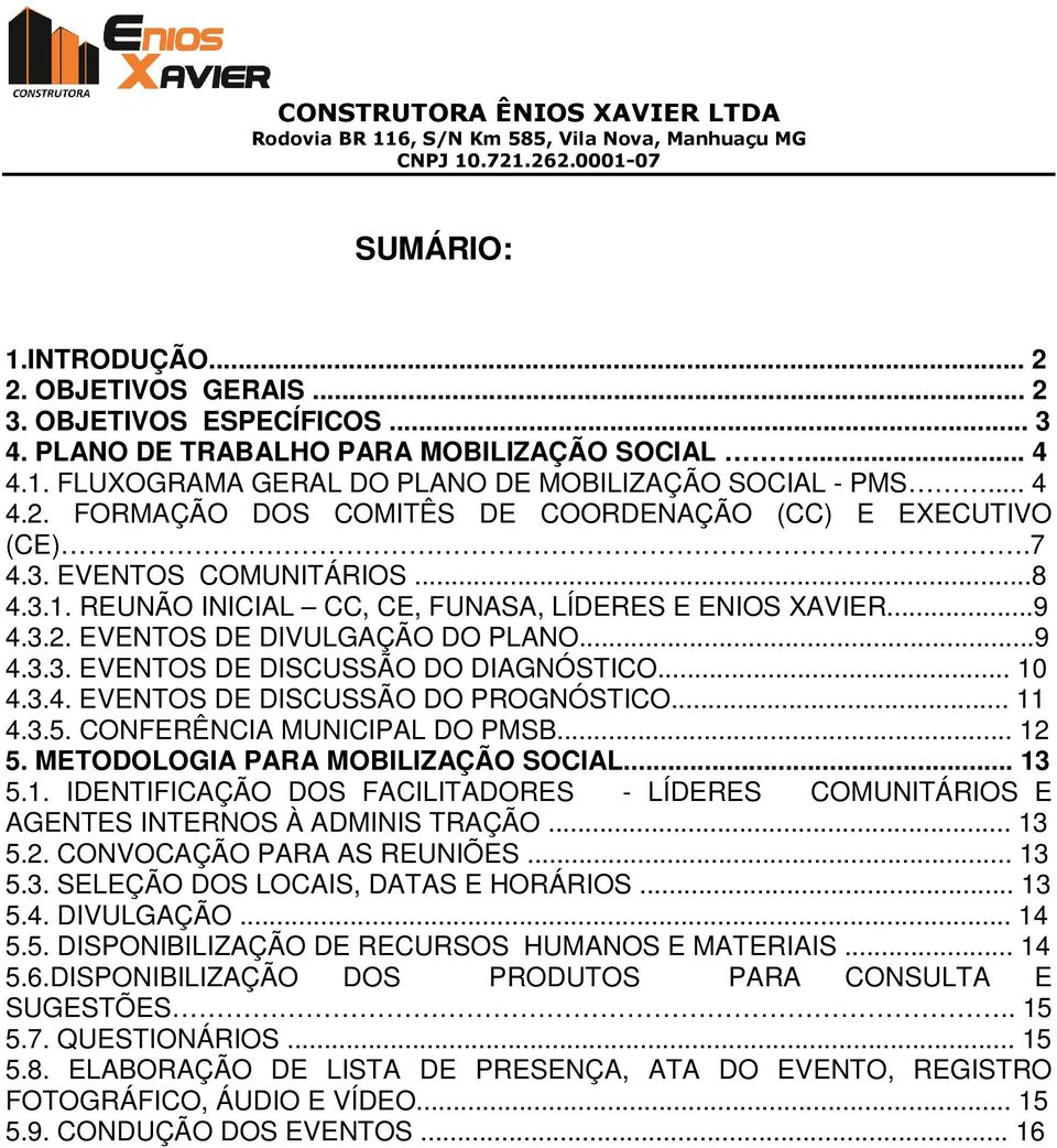 .. 11 4.3.5. CONFERÊNCIA MUNICIPAL DO PMSB... 12 5. METODOLOGIA PARA MOBILIZAÇÃO SOCIAL... 13 5.1. IDENTIFICAÇÃO DOS FACILITADORES - LÍDERES COMUNITÁRIOS E AGENTES INTERNOS À ADMINIS TRAÇÃO... 13 5.2. CONVOCAÇÃO PARA AS REUNIÕES.