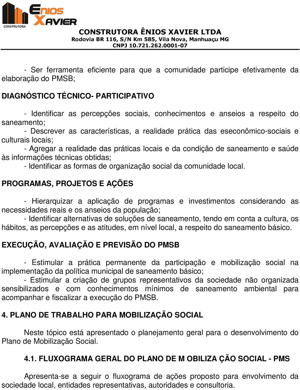 às informações técnicas obtidas; - Identificar as formas de organização social da comunidade local.