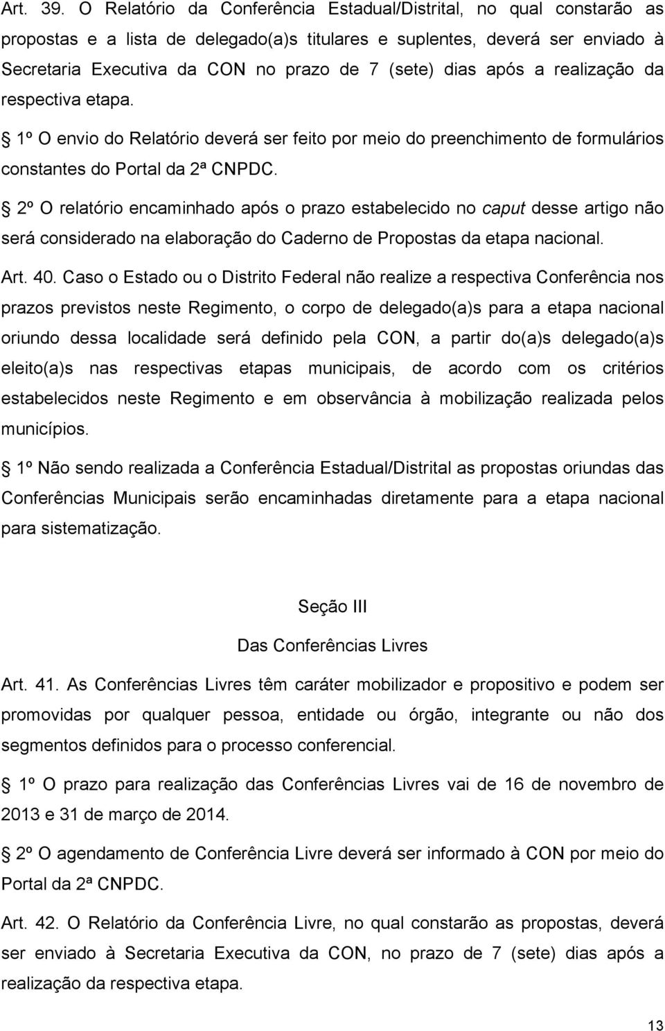 dias após a realização da respectiva etapa. 1º O envio do Relatório deverá ser feito por meio do preenchimento de formulários constantes do Portal da 2ª CNPDC.