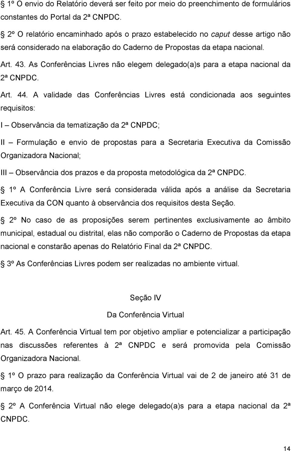 As Conferências Livres não elegem delegado(a)s para a etapa nacional da 2ª CNPDC. Art. 44.