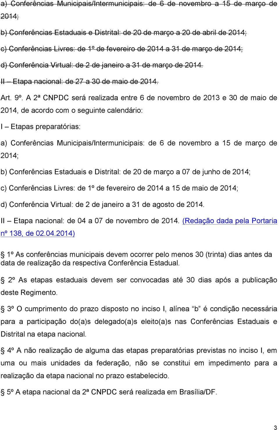 A 2ª CNPDC será realizada entre 6 de novembro de 2013 e 30 de maio de 2014, de acordo com o seguinte calendário: I Etapas preparatórias: a) Conferências Municipais/Intermunicipais: de 6 de novembro a