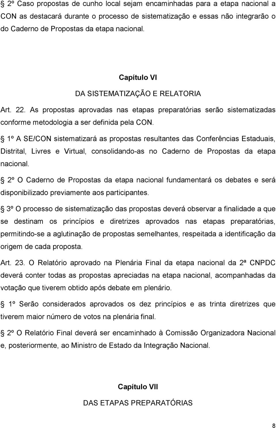 1º A SE/CON sistematizará as propostas resultantes das Conferências Estaduais, Distrital, Livres e Virtual, consolidando-as no Caderno de Propostas da etapa nacional.