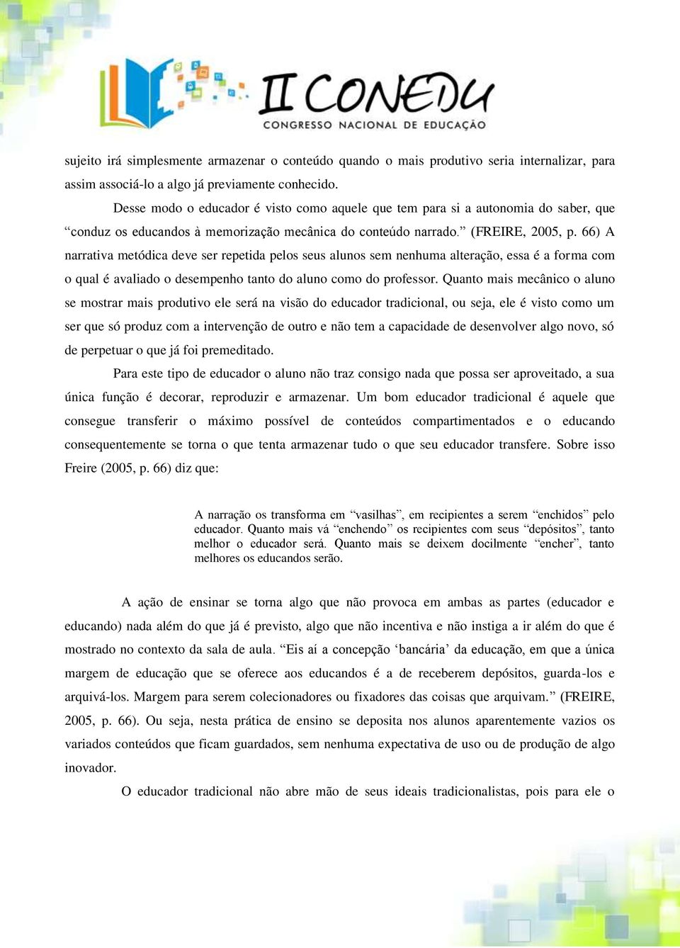 66) A narrativa metódica deve ser repetida pelos seus alunos sem nenhuma alteração, essa é a forma com o qual é avaliado o desempenho tanto do aluno como do professor.