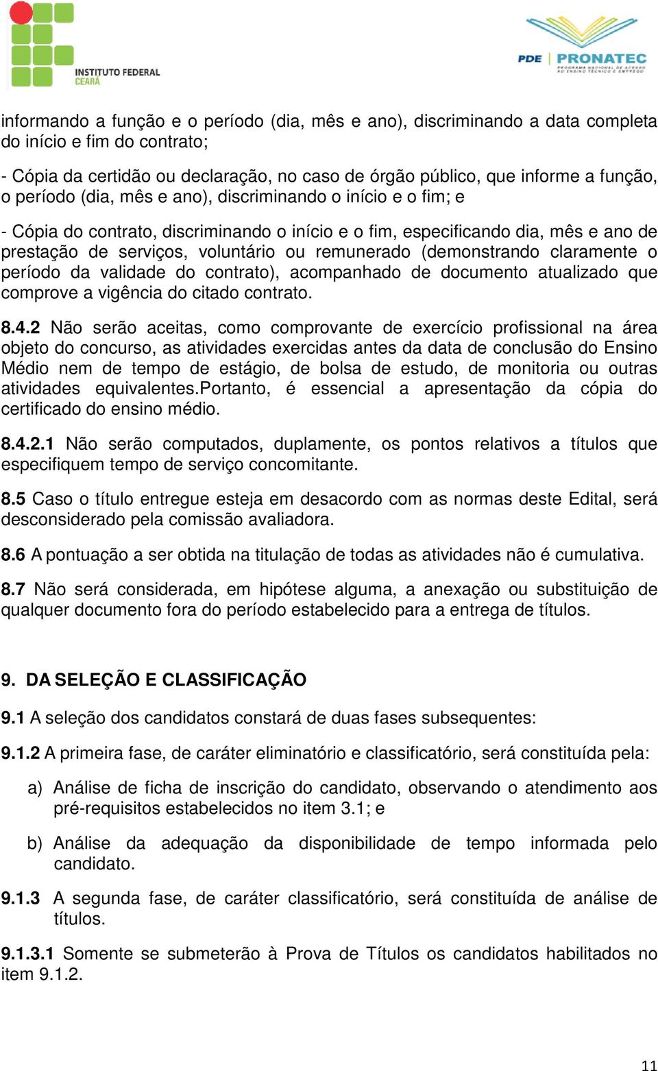 (demonstrando claramente o período da validade do contrato), acompanhado de documento atualizado que comprove a vigência do citado contrato. 8.4.