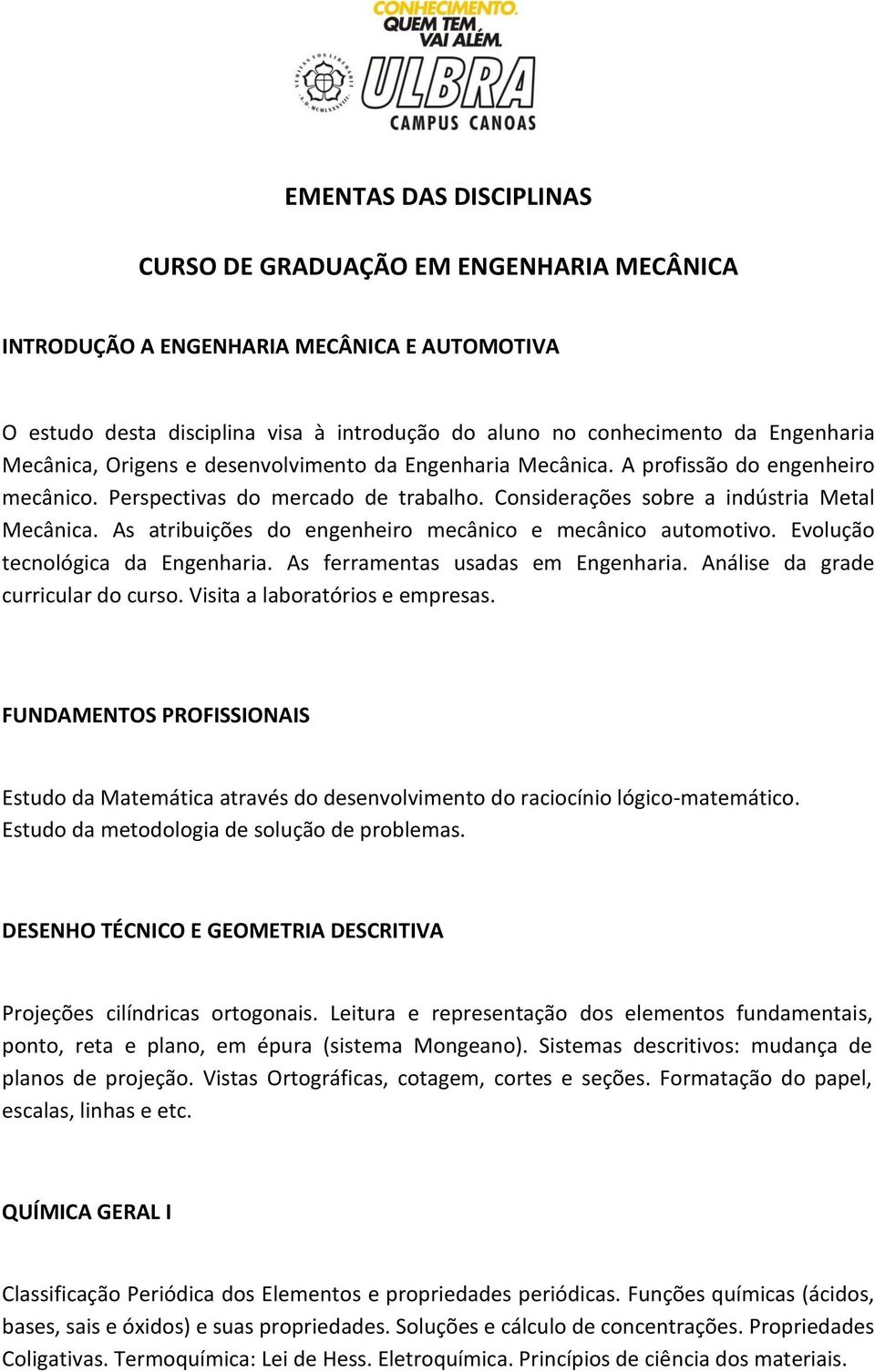 As atribuições do engenheiro mecânico e mecânico automotivo. Evolução tecnológica da Engenharia. As ferramentas usadas em Engenharia. Análise da grade curricular do curso.