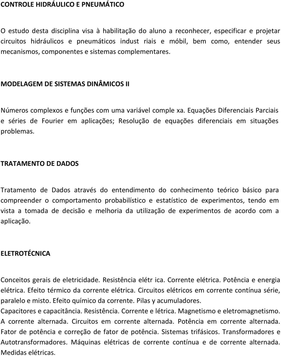 Equações Diferenciais Parciais e séries de Fourier em aplicações; Resolução de equações diferenciais em situações problemas.