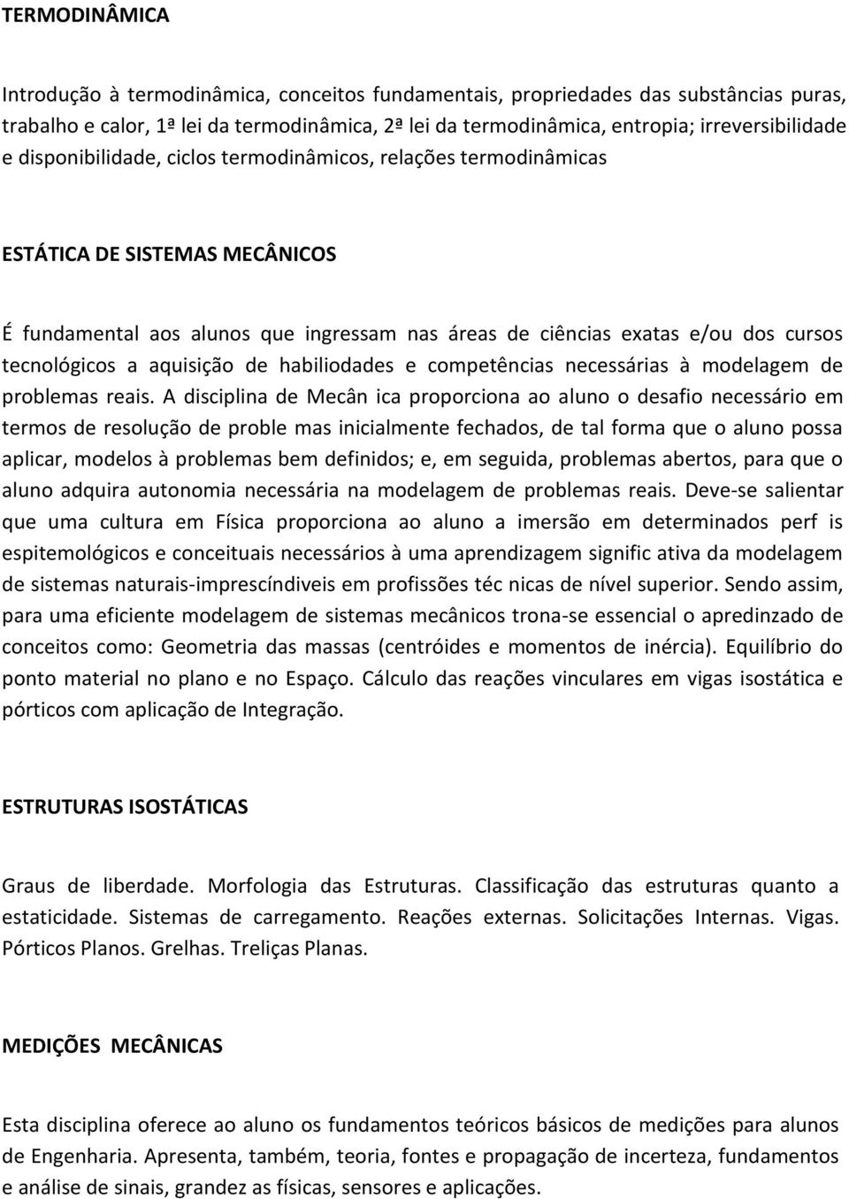 aquisição de habiliodades e competências necessárias à modelagem de problemas reais.