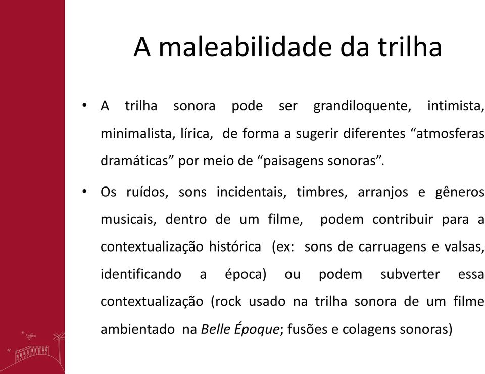 Os ruídos, sons incidentais, timbres, arranjos e gêneros musicais, dentro de um filme, podem contribuir para a contextualização