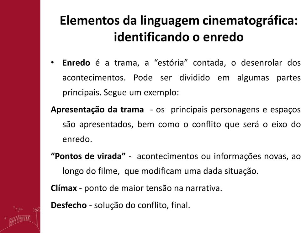 Segue um exemplo: Apresentação da trama - os principais personagens e espaços são apresentados, bem como o conflito que será o