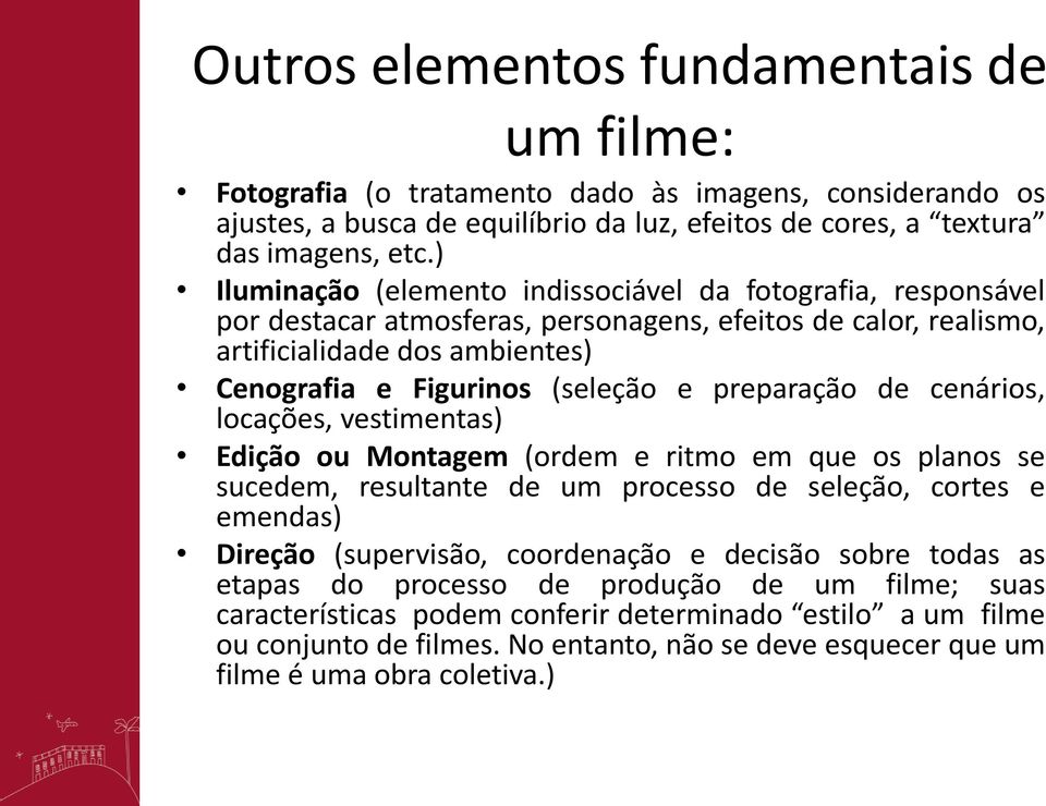 preparação de cenários, locações, vestimentas) Edição ou Montagem (ordem e ritmo em que os planos se sucedem, resultante de um processo de seleção, cortes e emendas) Direção (supervisão, coordenação