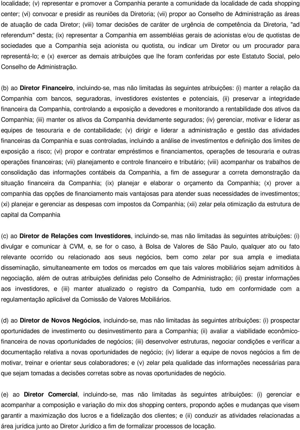 de acionistas e/ou de quotistas de sociedades que a Companhia seja acionista ou quotista, ou indicar um Diretor ou um procurador para representá-lo; e (x) exercer as demais atribuições que lhe foram