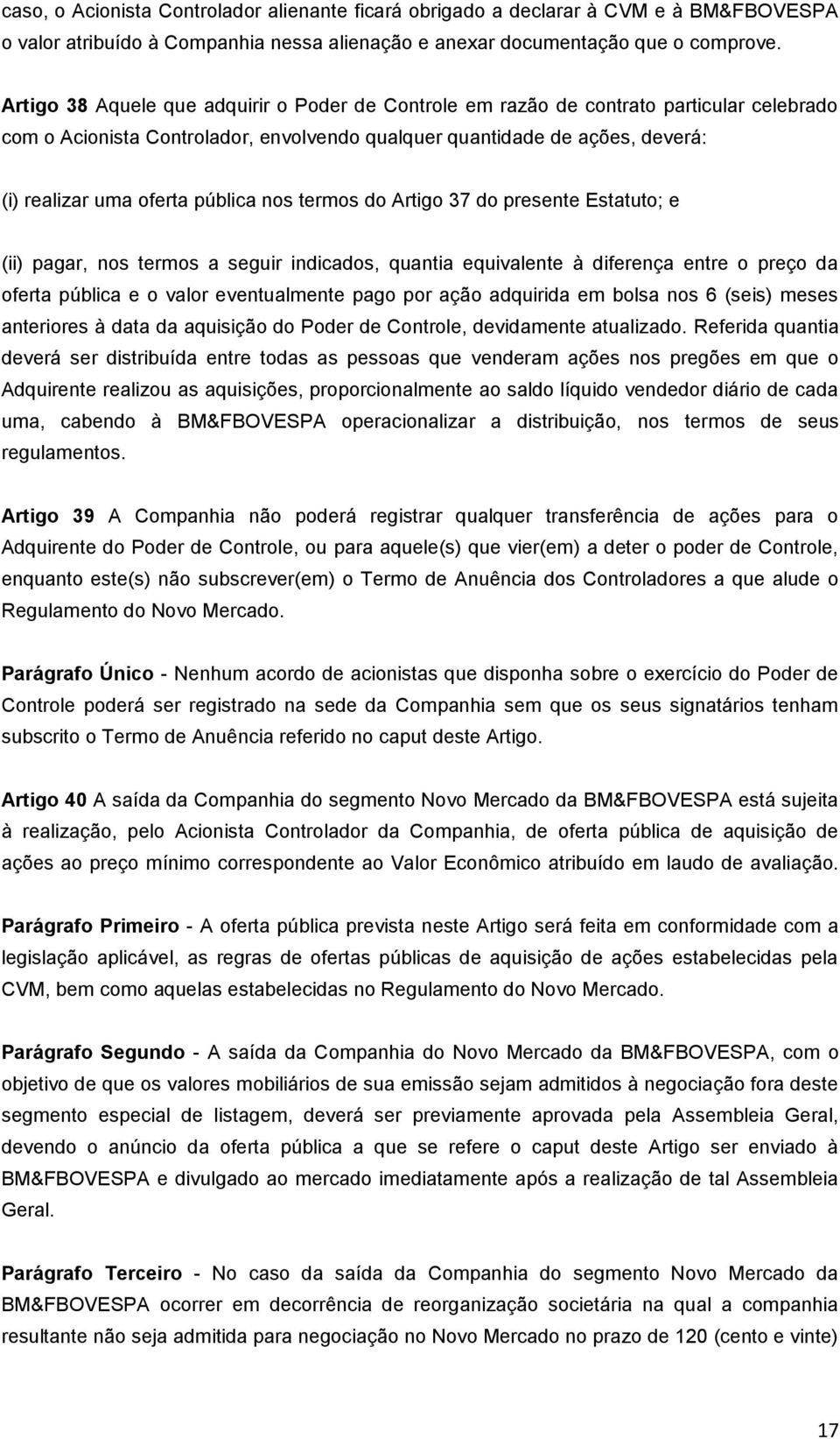 pública nos termos do Artigo 37 do presente Estatuto; e (ii) pagar, nos termos a seguir indicados, quantia equivalente à diferença entre o preço da oferta pública e o valor eventualmente pago por