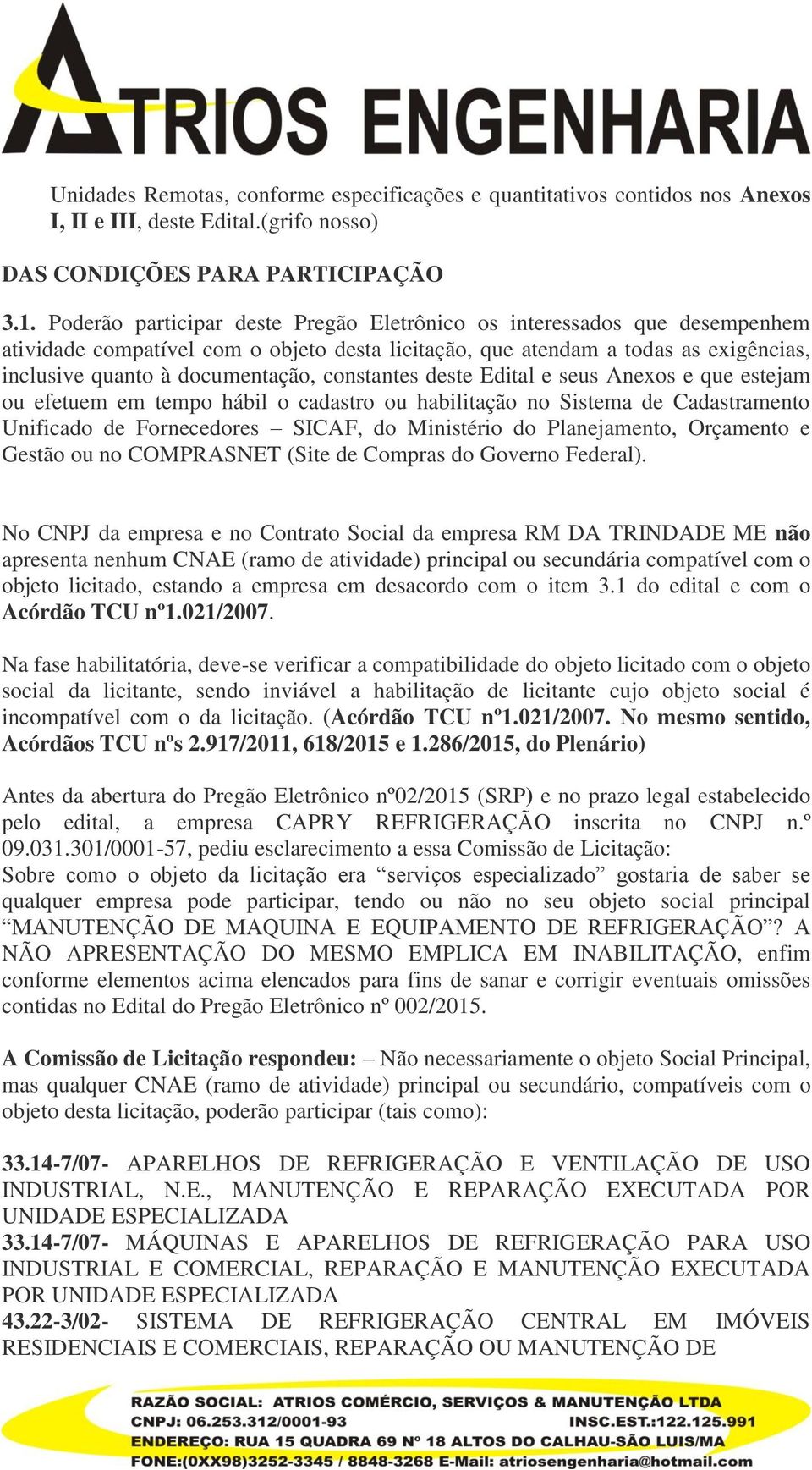 constantes deste Edital e seus Anexos e que estejam ou efetuem em tempo hábil o cadastro ou habilitação no Sistema de Cadastramento Unificado de Fornecedores SICAF, do Ministério do Planejamento,