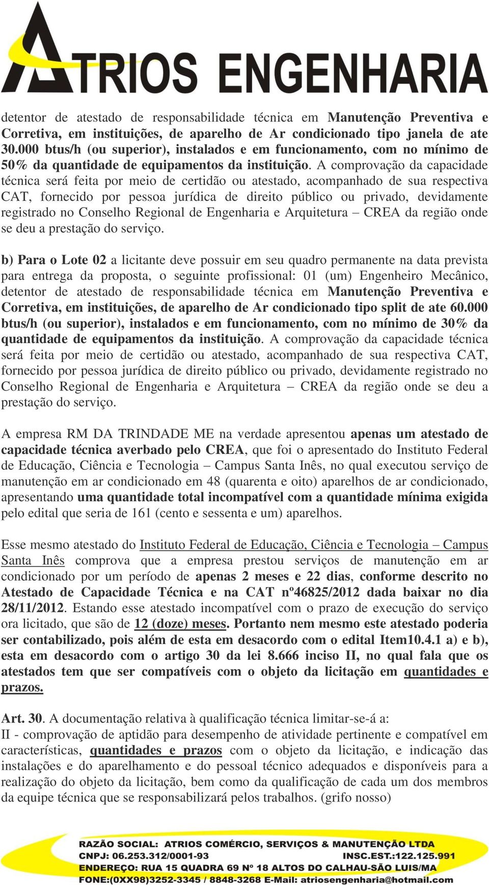 A comprovação da capacidade técnica será feita por meio de certidão ou atestado, acompanhado de sua respectiva CAT, fornecido por pessoa jurídica de direito público ou privado, devidamente registrado