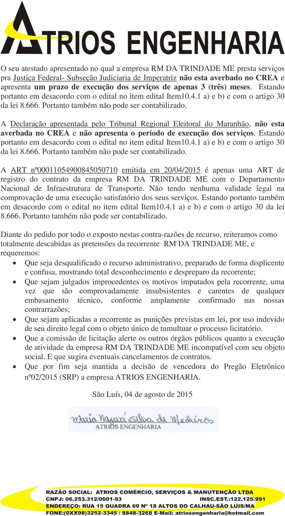 A Declaração apresentada pelo Tribunal Regional Eleitoral do Maranhão, não esta averbada no CREA e não apresenta o período de execução dos serviços.