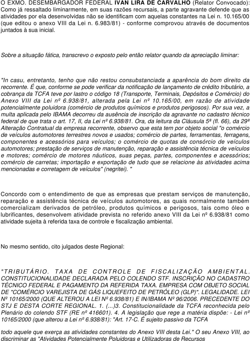 identificam com aquelas constantes na Lei n. 10.165/00 (que editou o anexo VIII da Lei n. 6.983/81) - conforme comprovou através de documentos juntados à sua inicial.